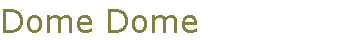 Dome Dome